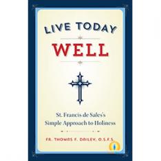 Live Today Well: St. Francis de Sale's Simple Approach to Holiness